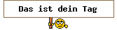 Das ist dein Tag